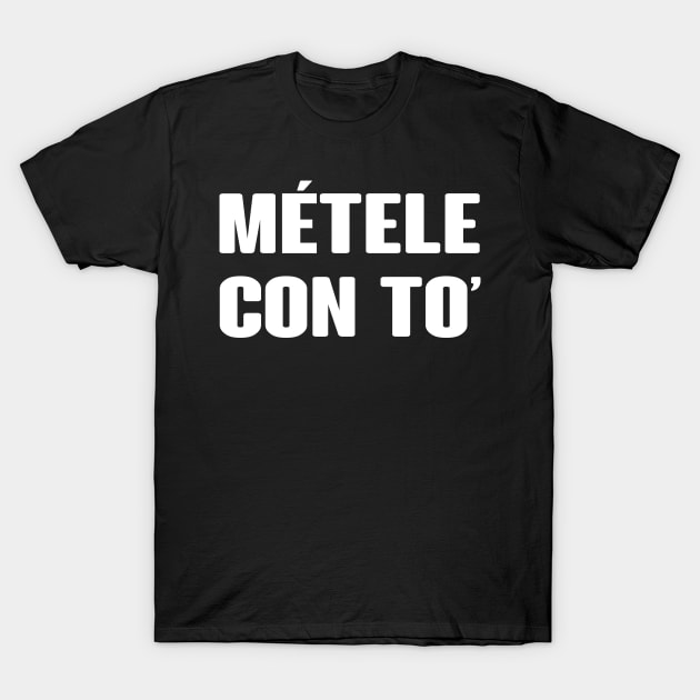 Metele con to' Gym Fitness Humor Shirt T-Shirt by thebolddesigner